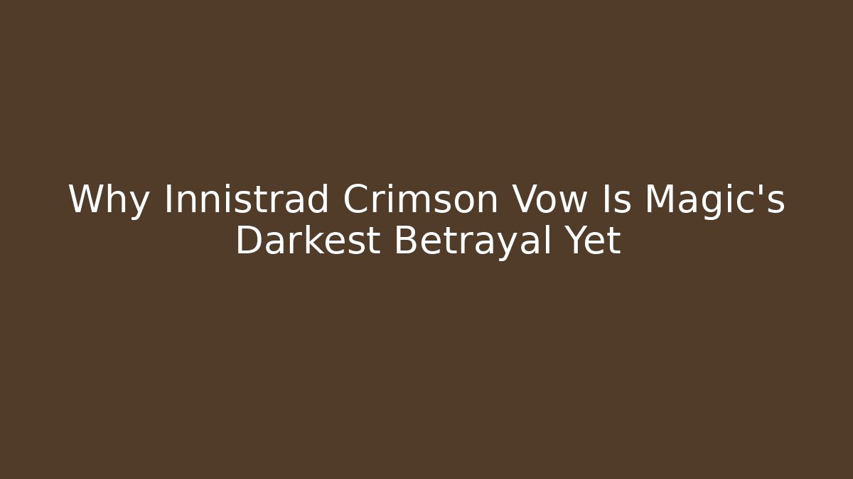 Why Innistrad Crimson Vow Is Magic’s Darkest Betrayal Yet