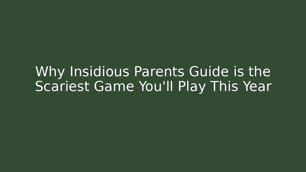 Why Insidious Parents Guide is the Scariest Game You'll Play This Year