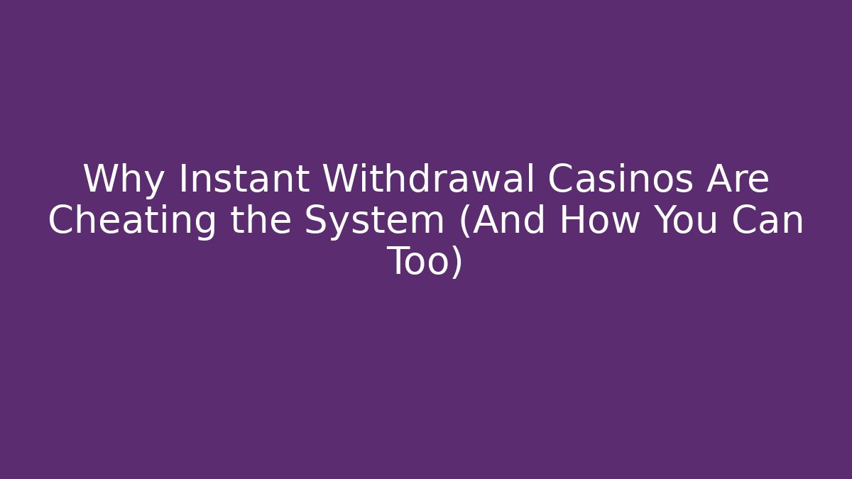 Why Instant Withdrawal Casinos Are Cheating the System (And How You Can Too)