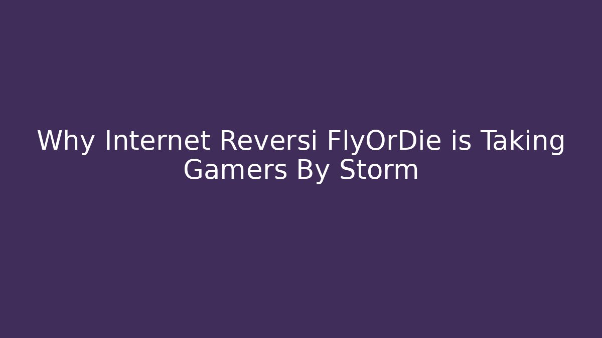Why Internet Reversi FlyOrDie is Taking Gamers By Storm