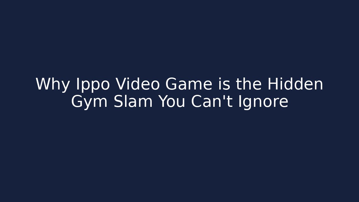 Why Ippo Video Game is the Hidden Gym Slam You Can't Ignore