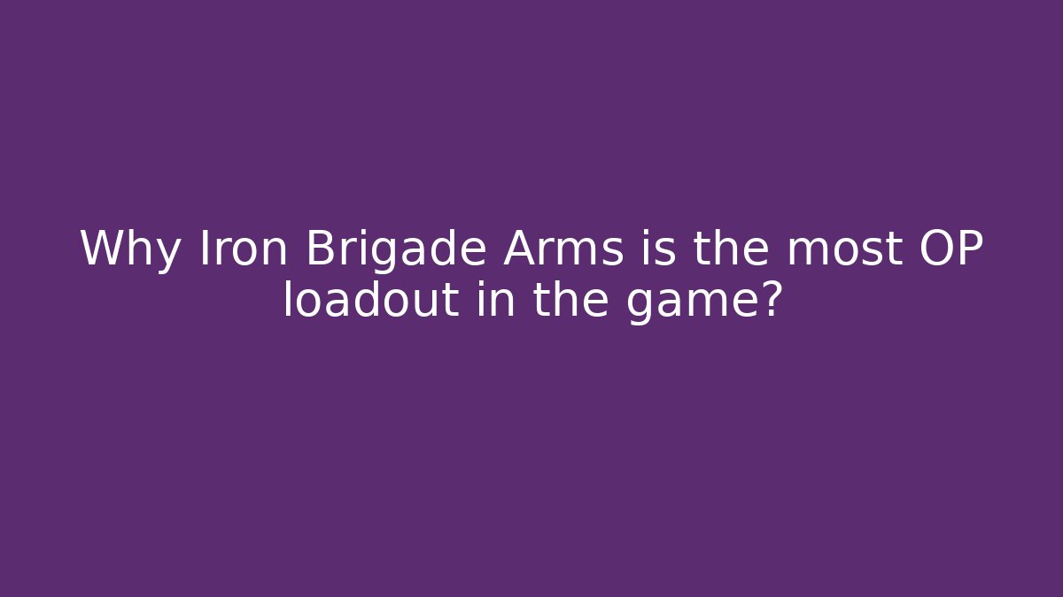 Why Iron Brigade Arms is the most OP loadout in the game?