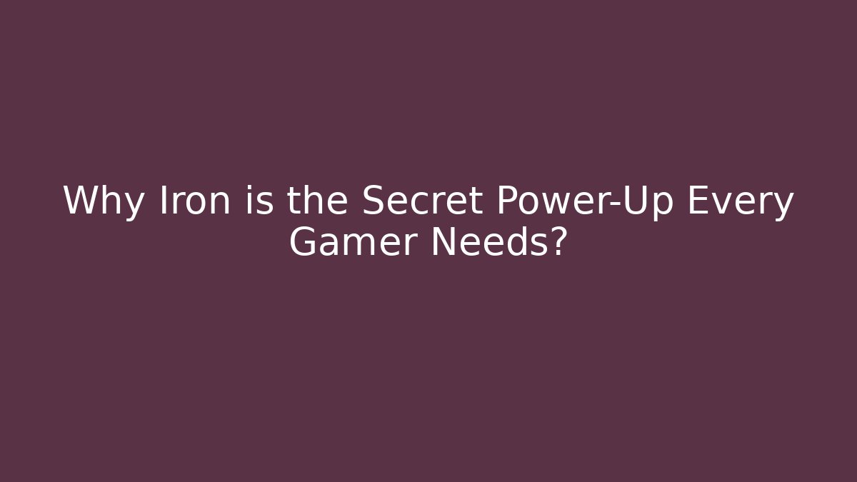 Why Iron is the Secret Power-Up Every Gamer Needs?