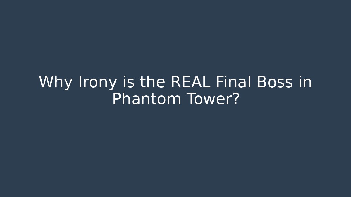 Why Irony is the REAL Final Boss in Phantom Tower?