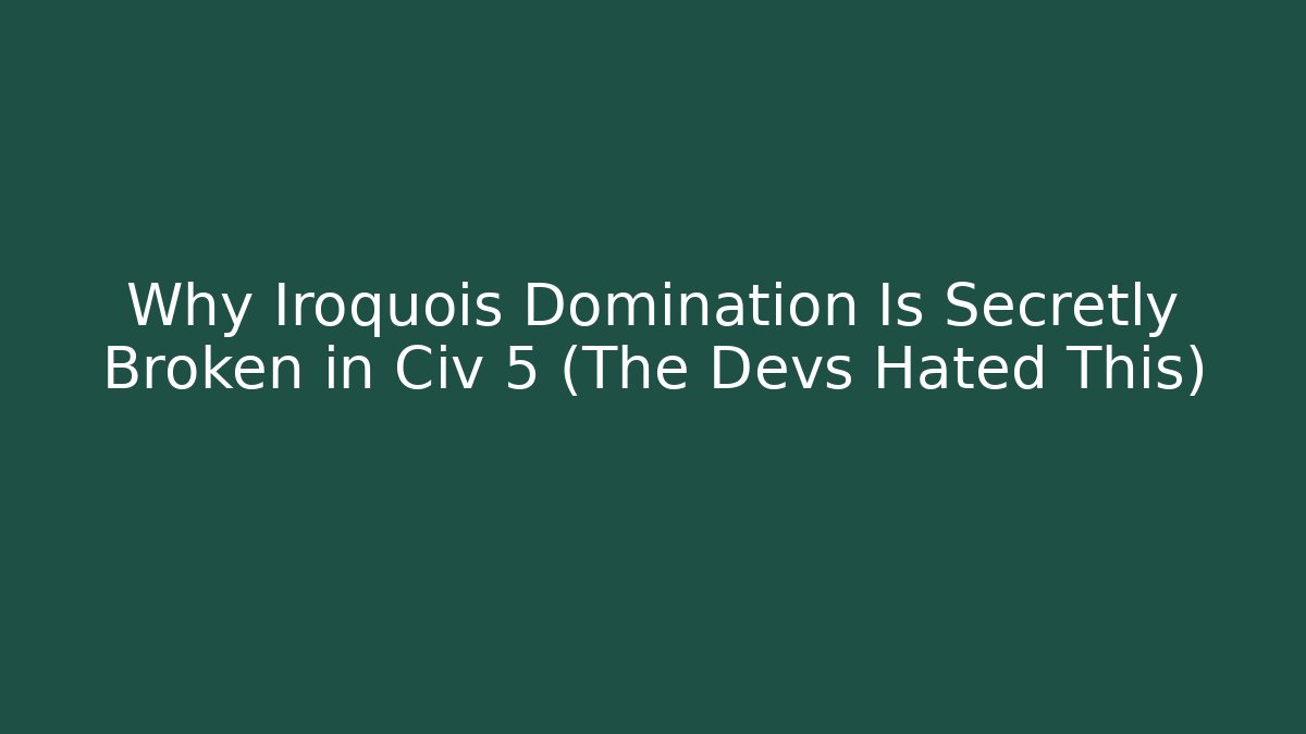 Why Iroquois Domination Is Secretly Broken in Civ 5 (The Devs Hated This) - Critter Realm