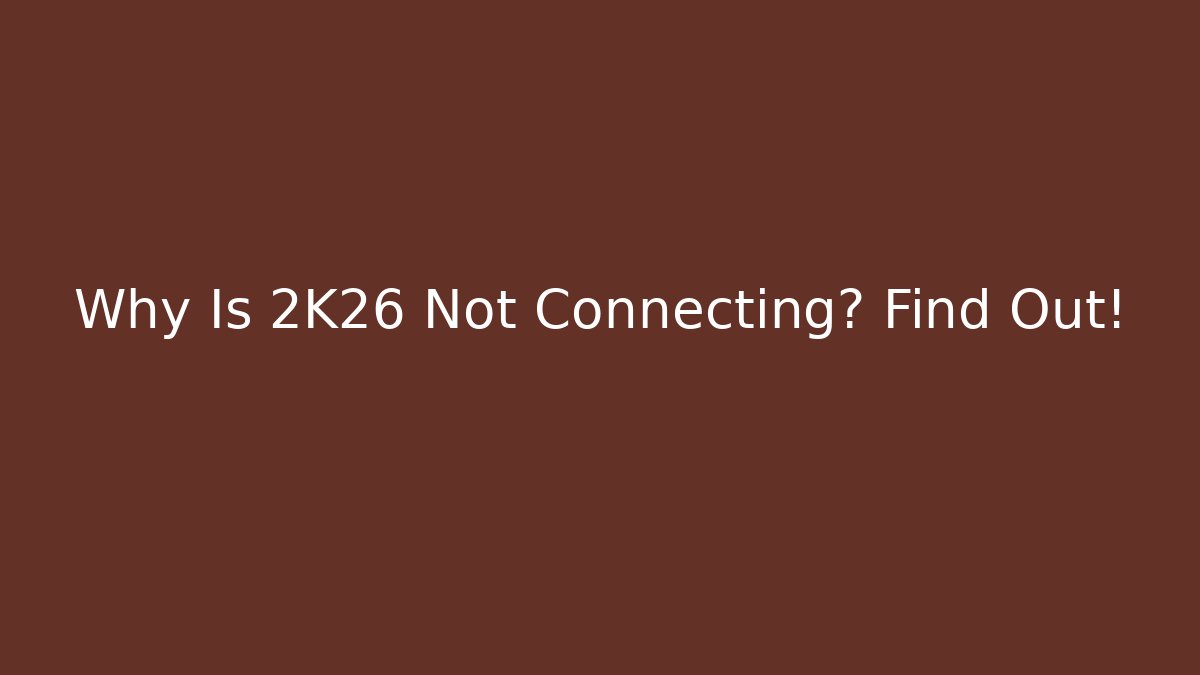 Why Is 2K26 Not Connecting? Find Out! - Critter Realm