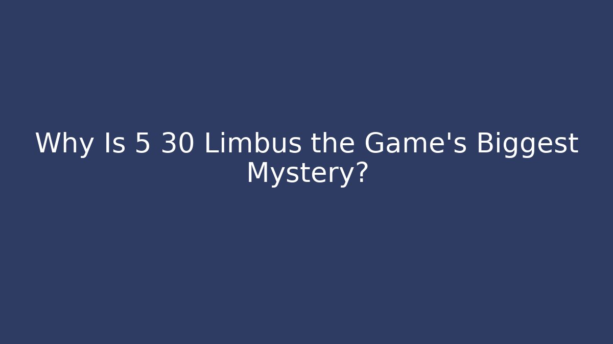 Why Is 5 30 Limbus the Game's Biggest Mystery?