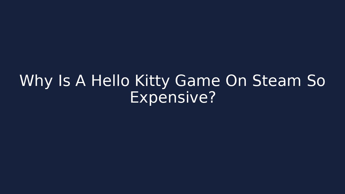 Why Is A Hello Kitty Game On Steam So Expensive? - Critter Realm