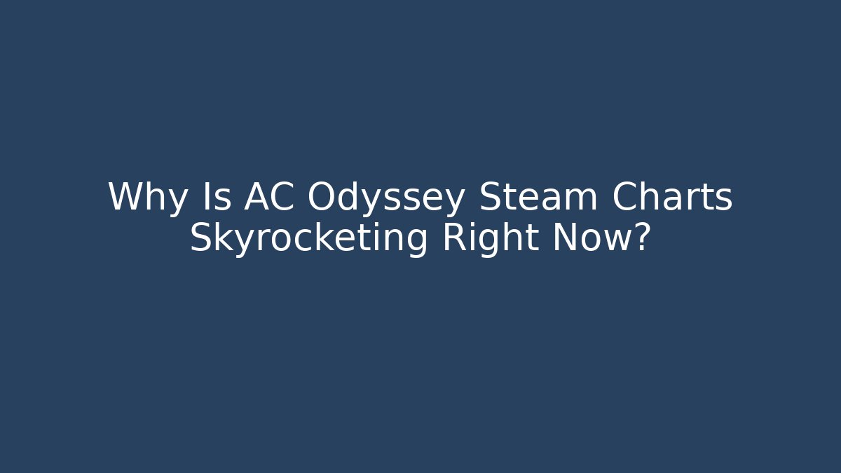 Why Is AC Odyssey Steam Charts Skyrocketing Right Now?