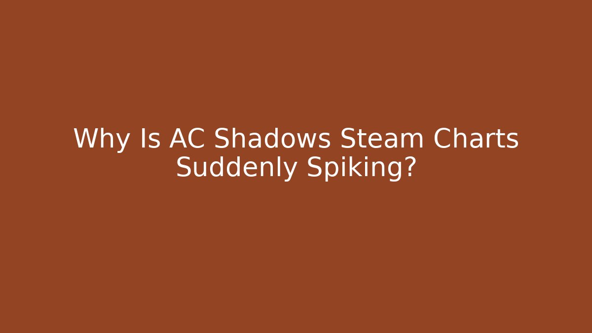 Why Is AC Shadows Steam Charts Suddenly Spiking?