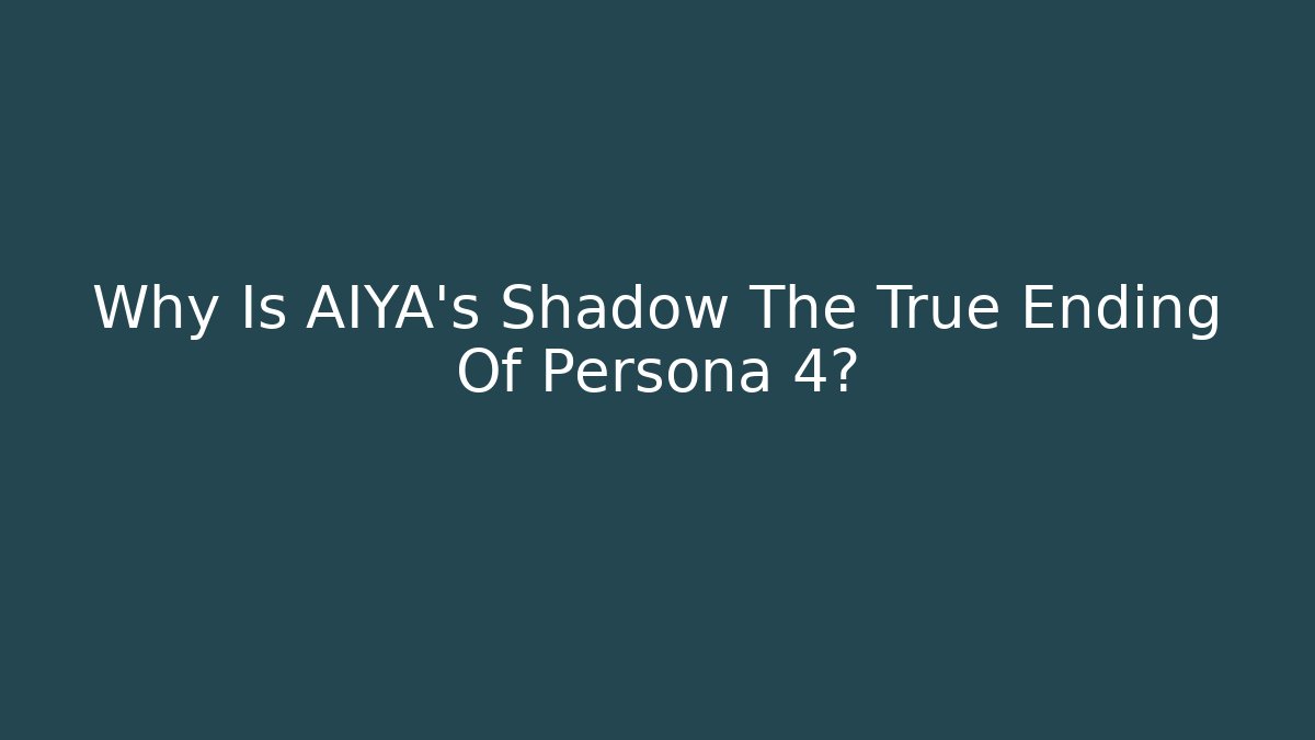 Why Is AIYA's Shadow The True Ending Of Persona 4?