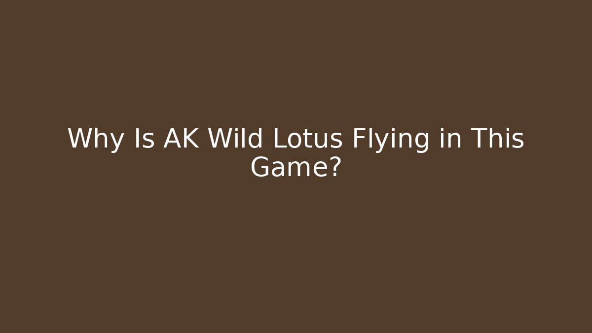 Why Is AK Wild Lotus Flying in This Game?