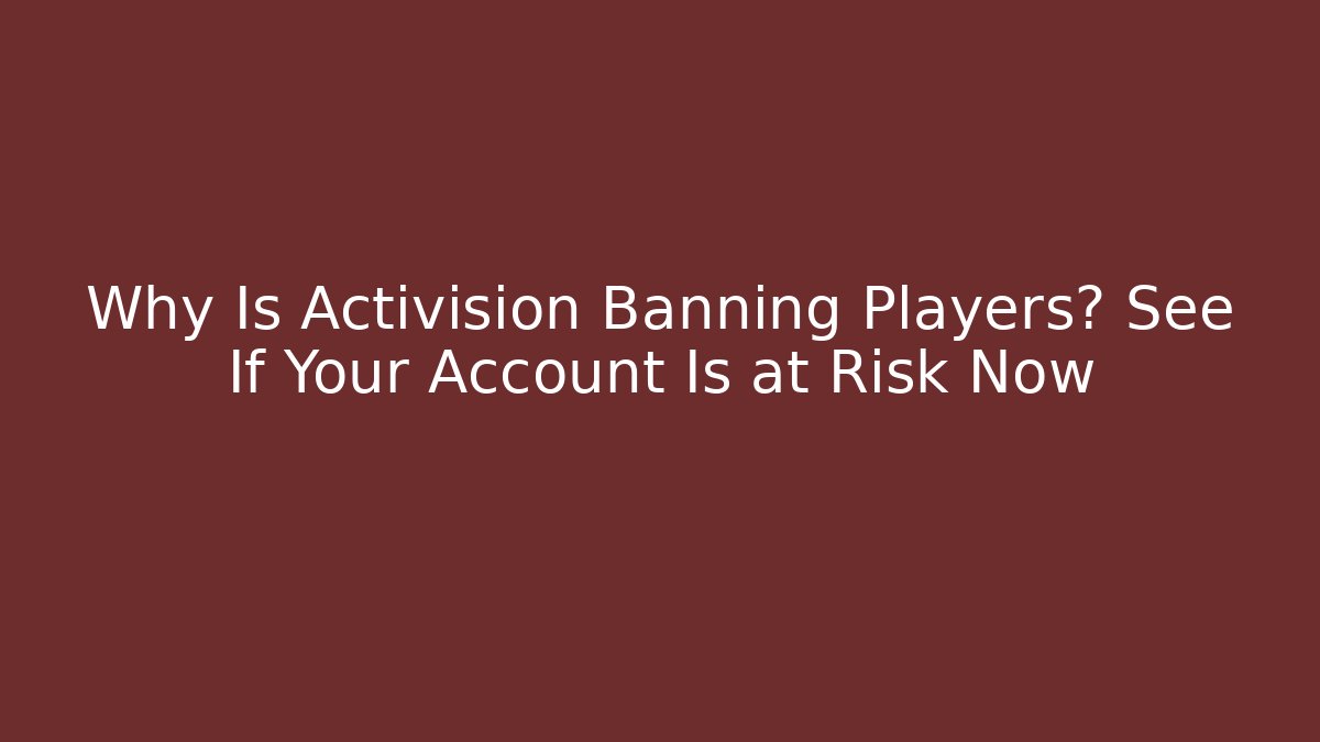 Why Is Activision Banning Players? See If Your Account Is at Risk Now