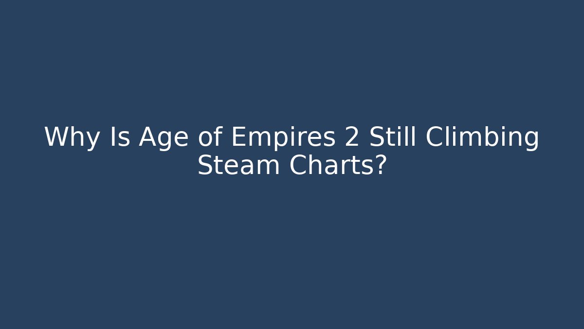 Why Is Age of Empires 2 Still Climbing Steam Charts?