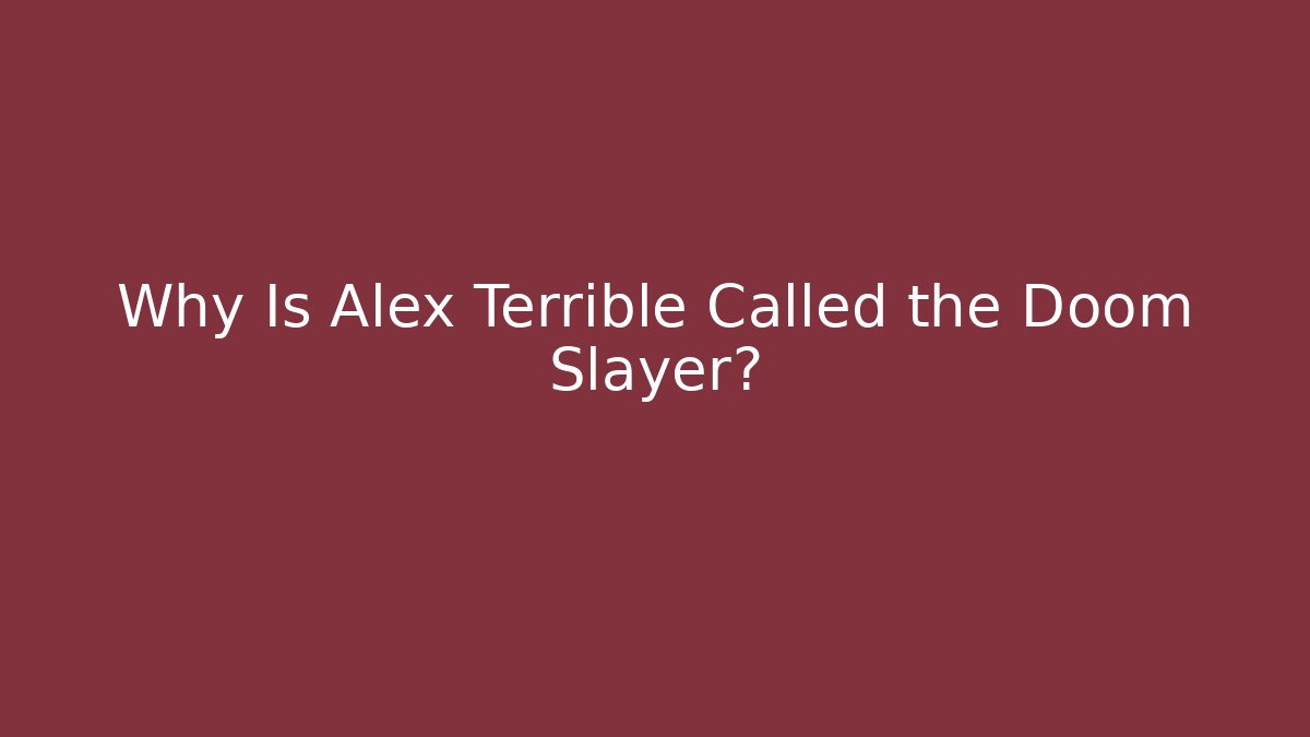 Why Is Alex Terrible Called the Doom Slayer? - Critter Realm