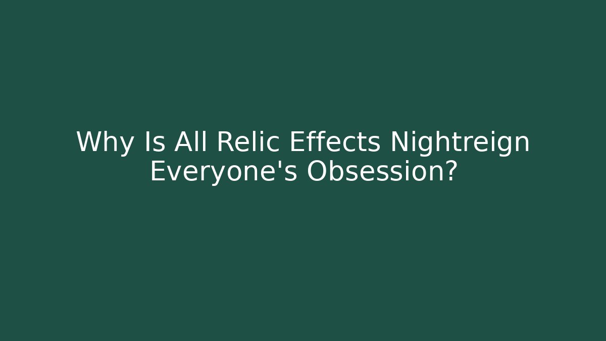 Why Is All Relic Effects Nightreign Everyone's Obsession?