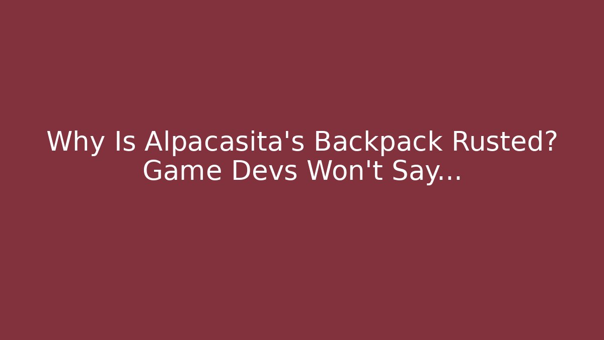 Why Is Alpacasita's Backpack Rusted? Game Devs Won't Say...