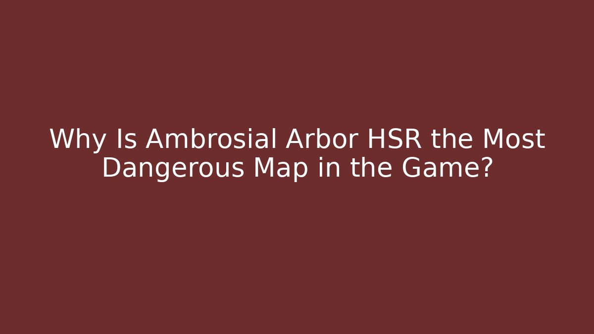 Why Is Ambrosial Arbor HSR the Most Dangerous Map in the Game?