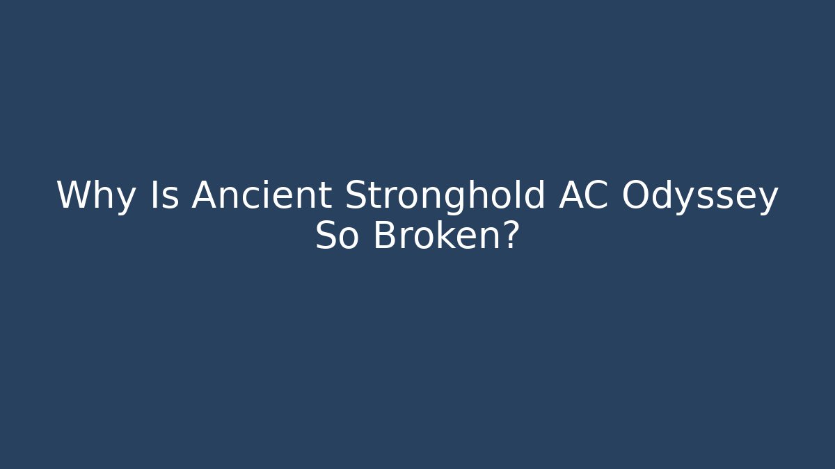 Why Is Ancient Stronghold AC Odyssey So Broken?