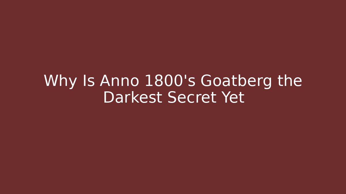 Why Is Anno 1800's Goatberg the Darkest Secret Yet