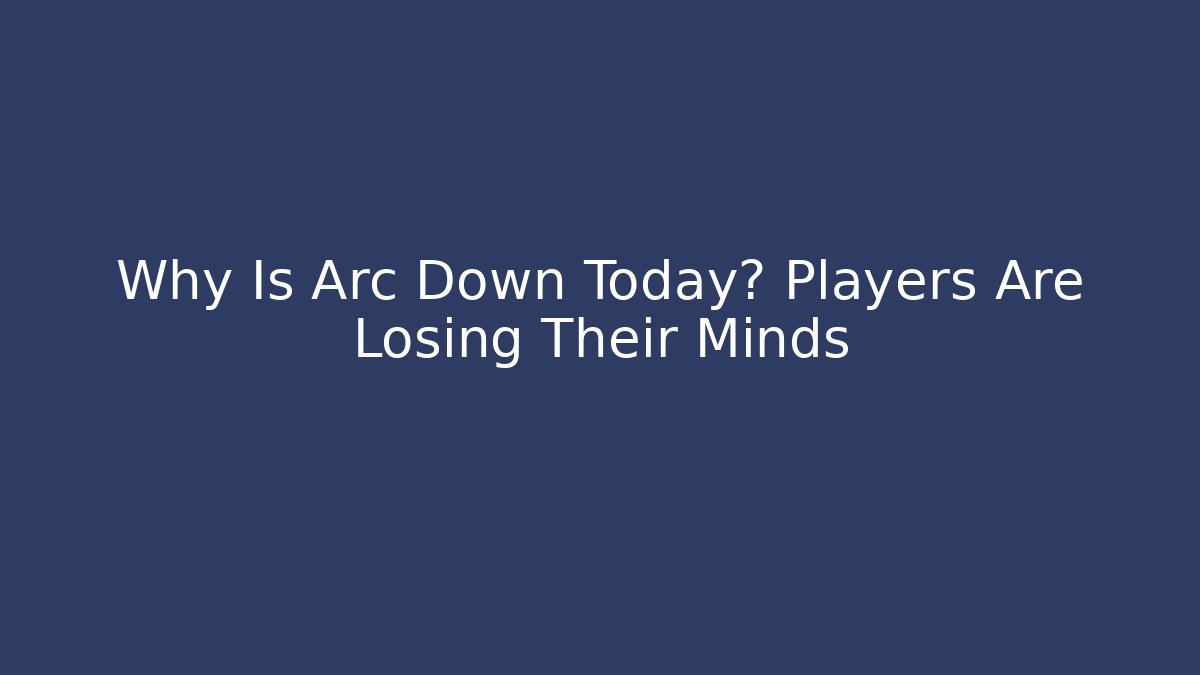 Why Is Arc Down Today? Players Are Losing Their Minds
