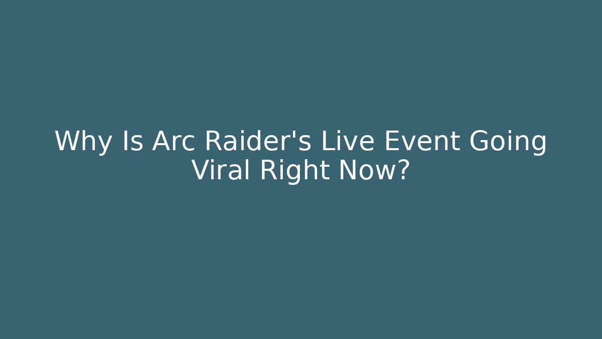 Why Is Arc Raider's Live Event Going Viral Right Now?