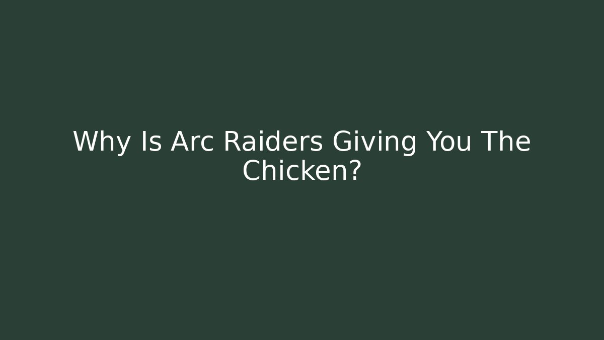 Why Is Arc Raiders Giving You The Chicken?
