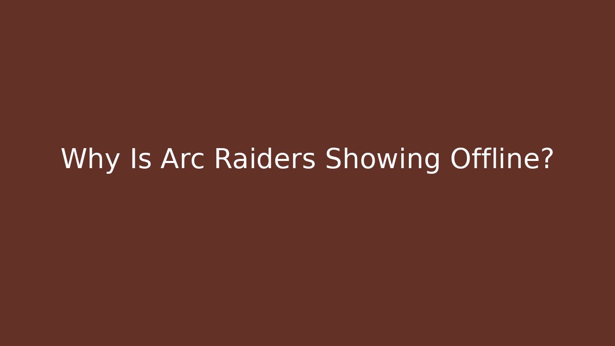 Why Is Arc Raiders Showing Offline?