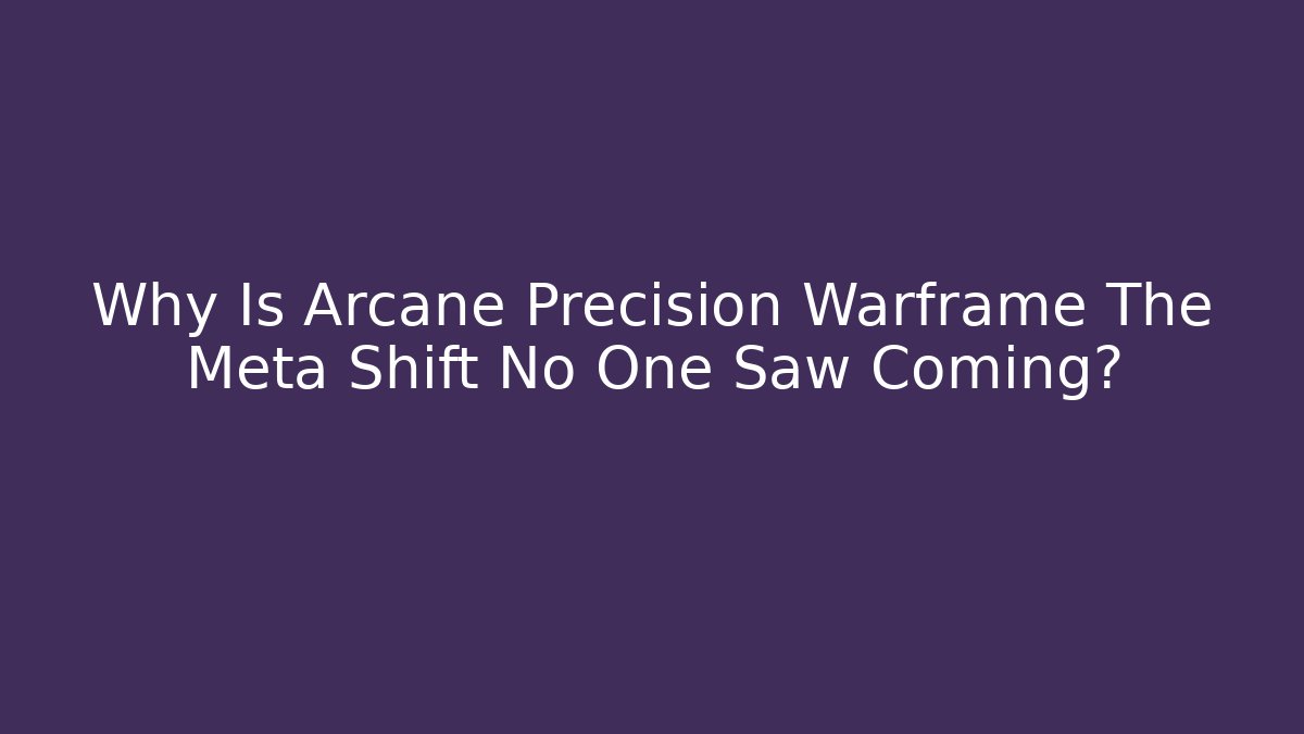 Why Is Arcane Precision Warframe The Meta Shift No One Saw Coming?