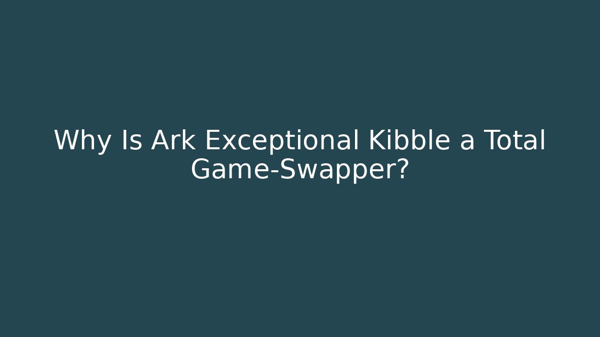Why Is Ark Exceptional Kibble a Total Game-Swapper?