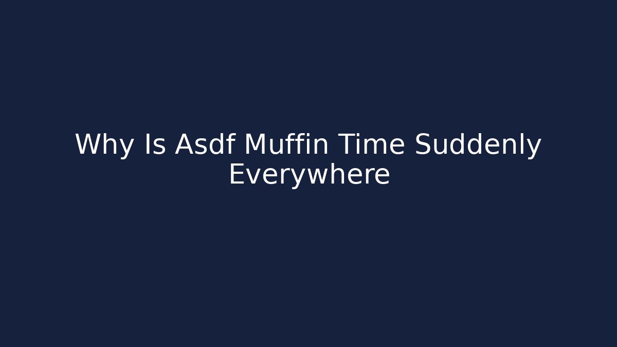 Why Is Asdf Muffin Time Suddenly Everywhere