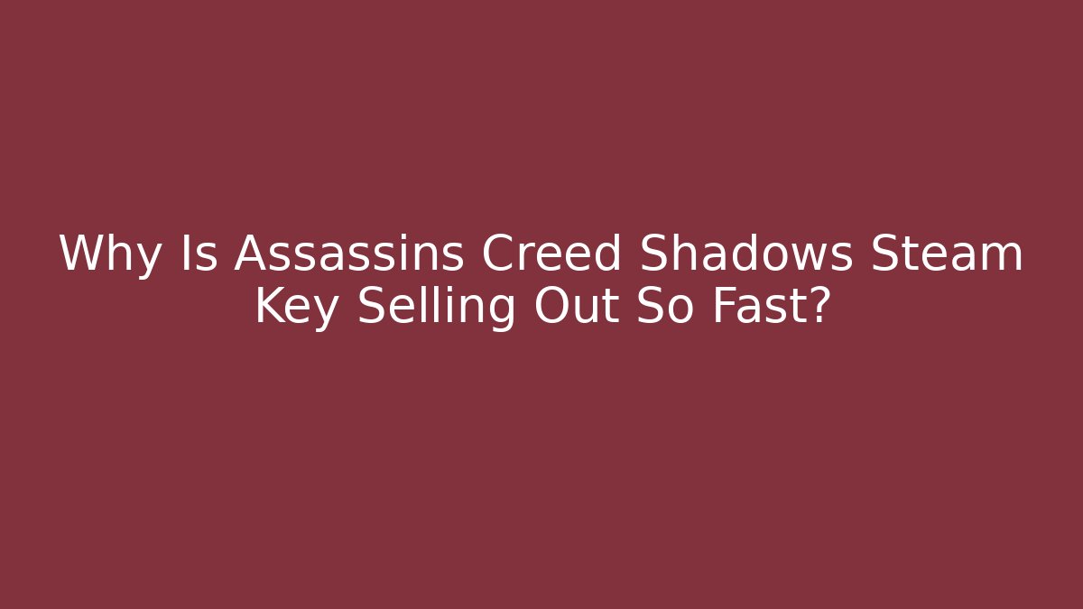 Why Is Assassins Creed Shadows Steam Key Selling Out So Fast?
