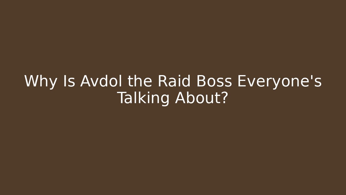 Why Is Avdol the Raid Boss Everyone's Talking About?
