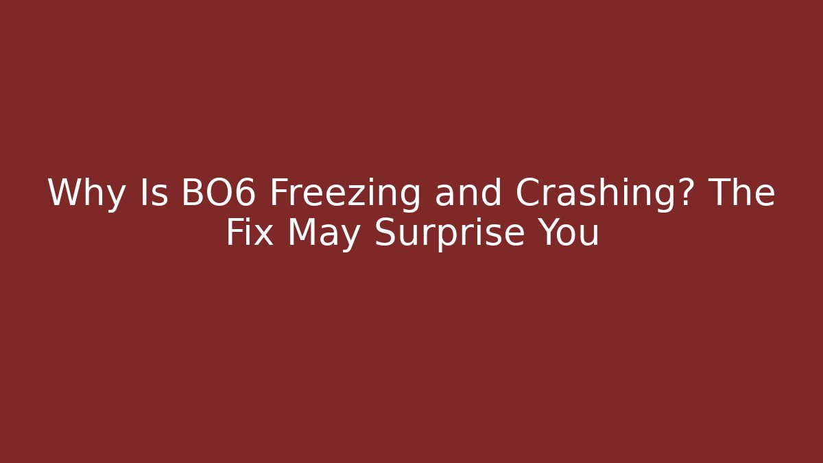 Why Is BO6 Freezing and Crashing? The Fix May Surprise You