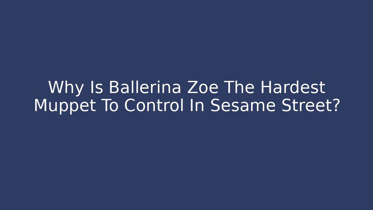 Why Is Ballerina Zoe The Hardest Muppet To Control In Sesame Street?