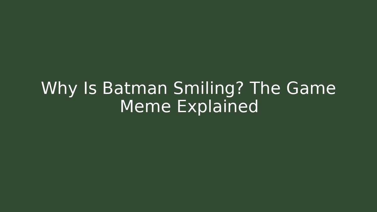 Why Is Batman Smiling? The Game Meme Explained