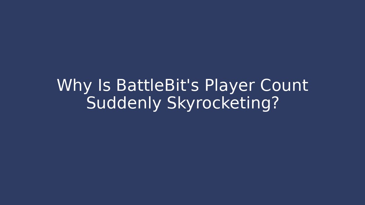 Why Is BattleBit's Player Count Suddenly Skyrocketing?