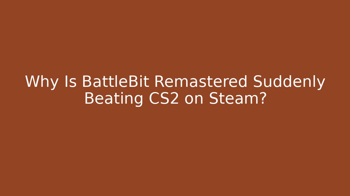Why Is BattleBit Remastered Suddenly Beating CS2 on Steam? - Critter Realm