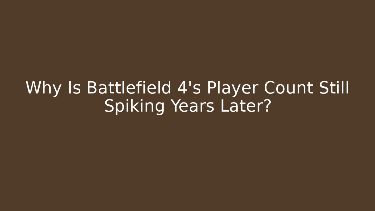 Why Is Battlefield 4’s Player Count Still Spiking Years Later? - Critter Realm