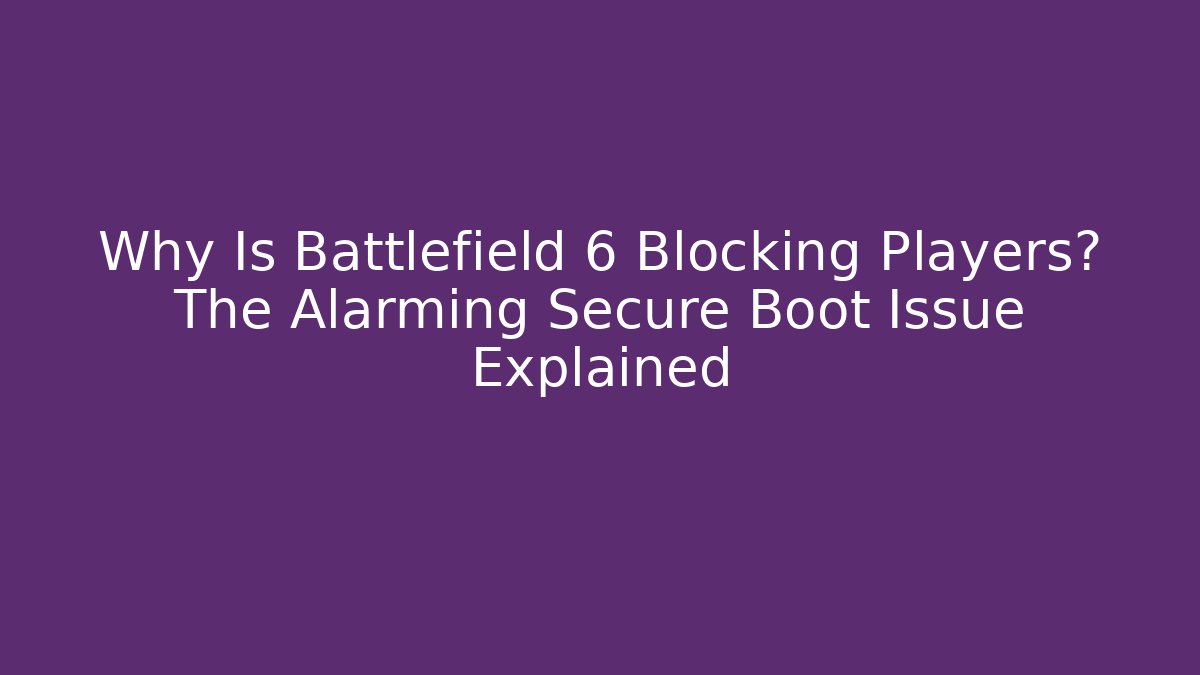Why Is Battlefield 6 Blocking Players? The Alarming Secure Boot Issue Explained