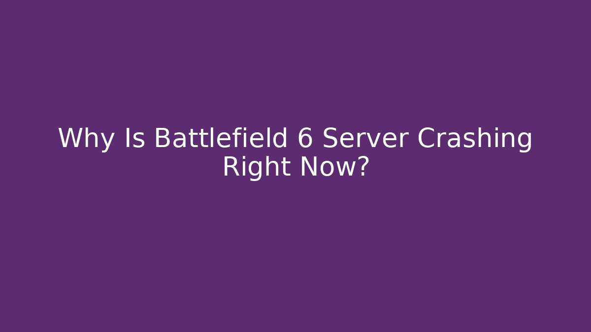 Why Is Battlefield 6 Server Crashing Right Now?