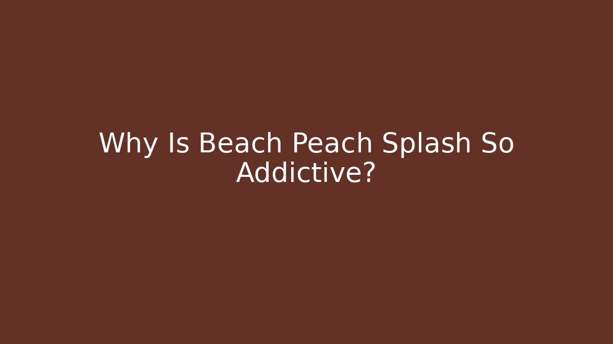 Why Is Beach Peach Splash So Addictive?