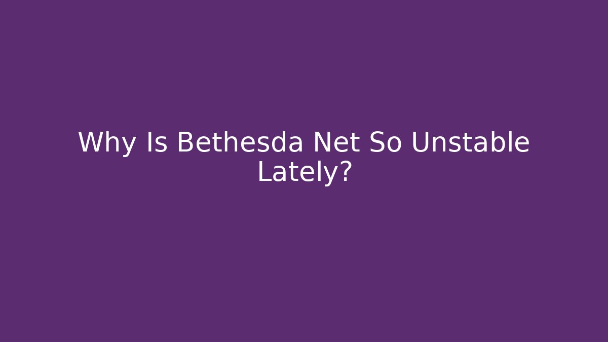 Why Is Bethesda Net So Unstable Lately?