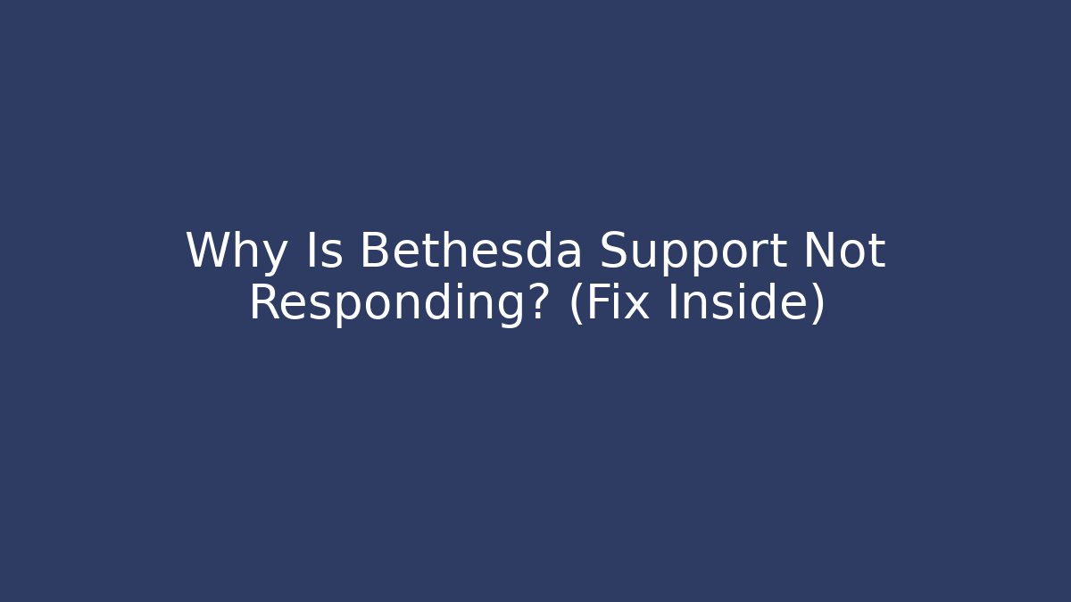 Why Is Bethesda Support Not Responding? (Fix Inside)