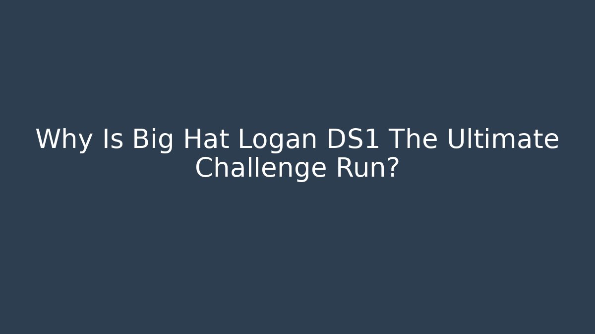 Why Is Big Hat Logan DS1 The Ultimate Challenge Run?