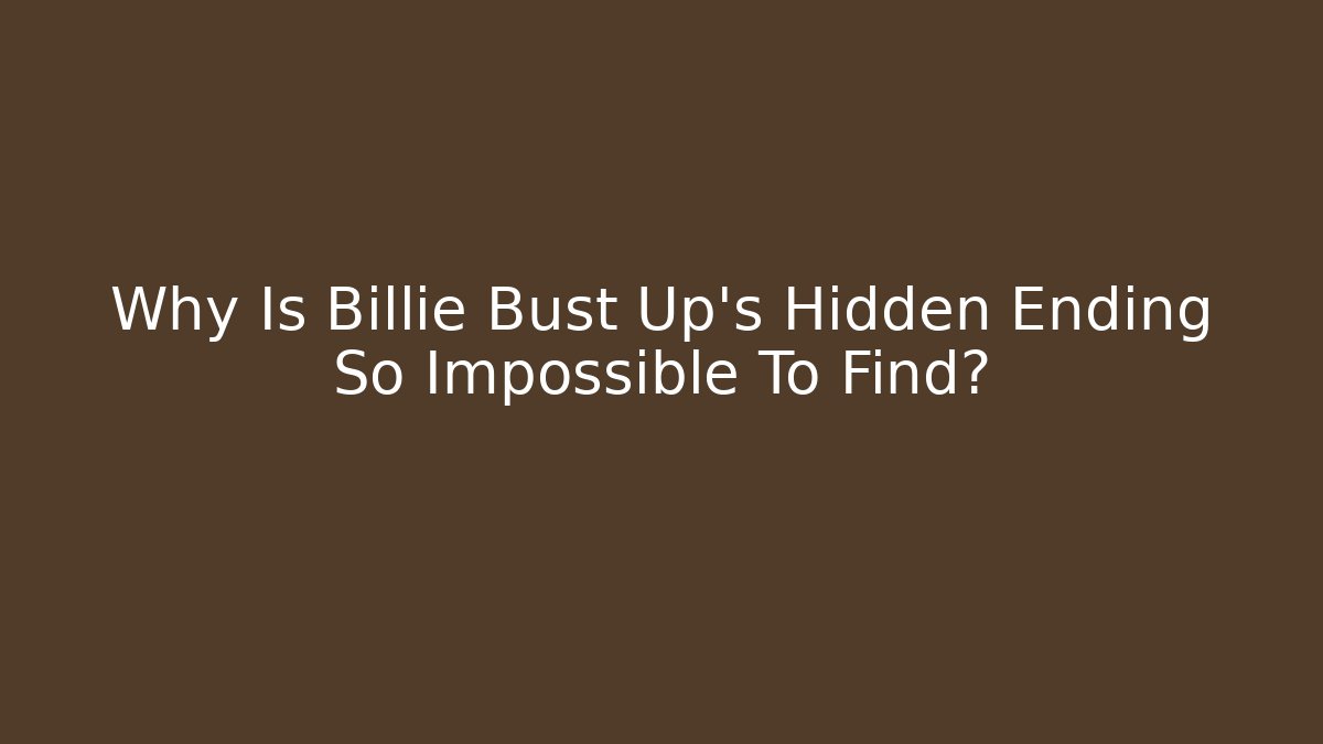 Why Is Billie Bust Up's Hidden Ending So Impossible To Find?