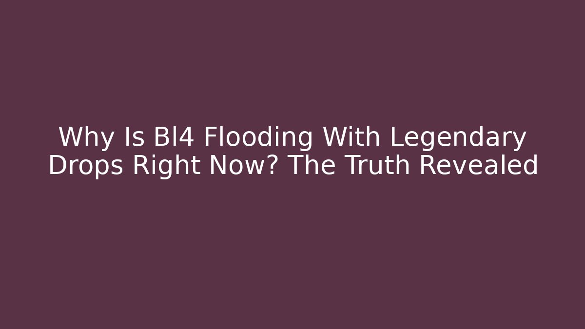 Why Is Bl4 Flooding With Legendary Drops Right Now? The Truth Revealed