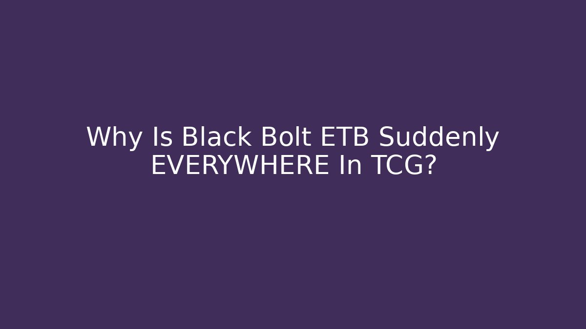 Why Is Black Bolt ETB Suddenly EVERYWHERE In TCG?