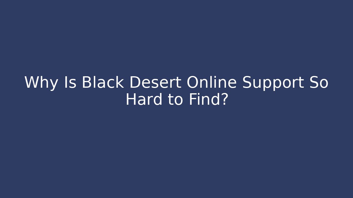 Why Is Black Desert Online Support So Hard to Find? - Critter Realm