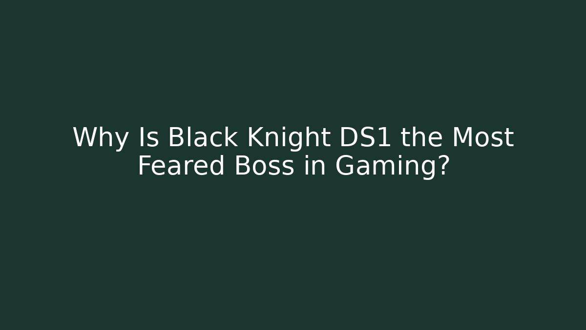 Why Is Black Knight DS1 the Most Feared Boss in Gaming?